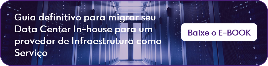 Ebook guia definitivo para migrar sua infraestrutura de TI para um Data Center moderno, flexível e escalável